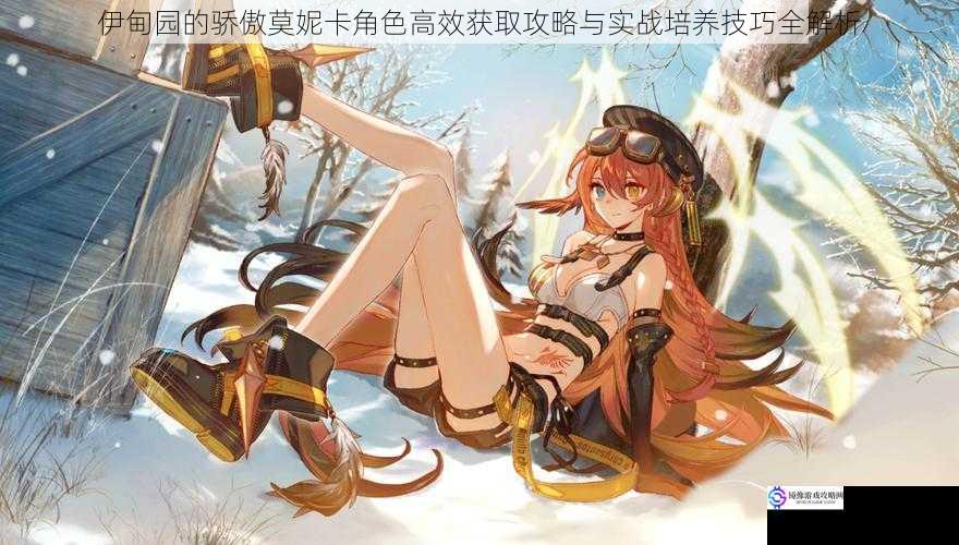 伊甸园的骄傲莫妮卡角色高效获取攻略与实战培养技巧全解析