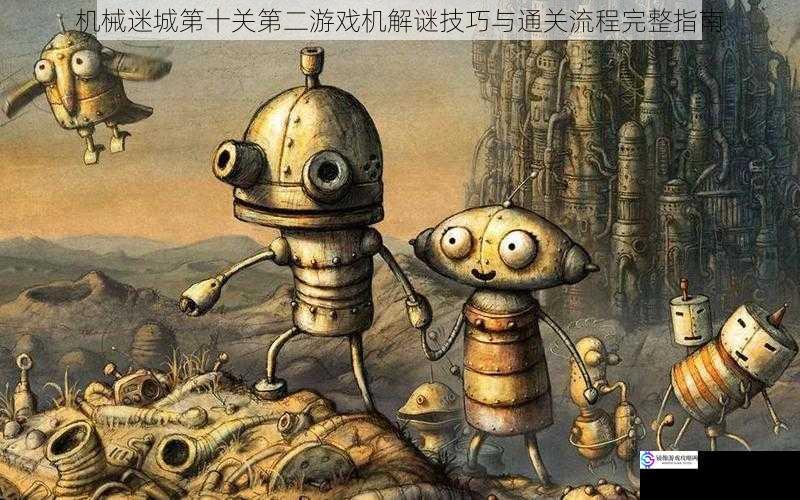 机械迷城第十关第二游戏机解谜技巧与通关流程完整指南