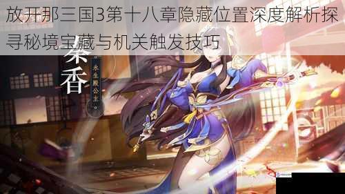 放开那三国3第十八章隐藏位置深度解析探寻秘境宝藏与机关触发技巧
