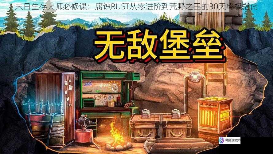 末日生存大师必修课：腐蚀RUST从零进阶到荒野之王的30天终极指南
