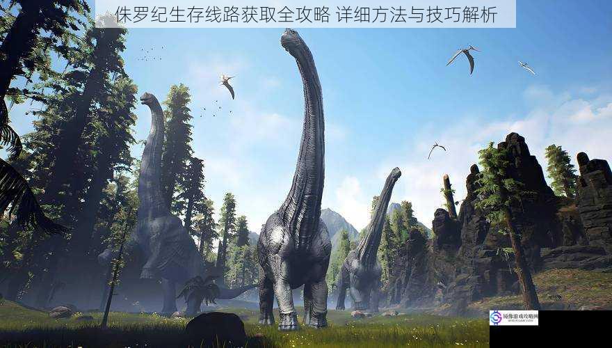 侏罗纪生存线路获取全攻略 详细方法与技巧解析