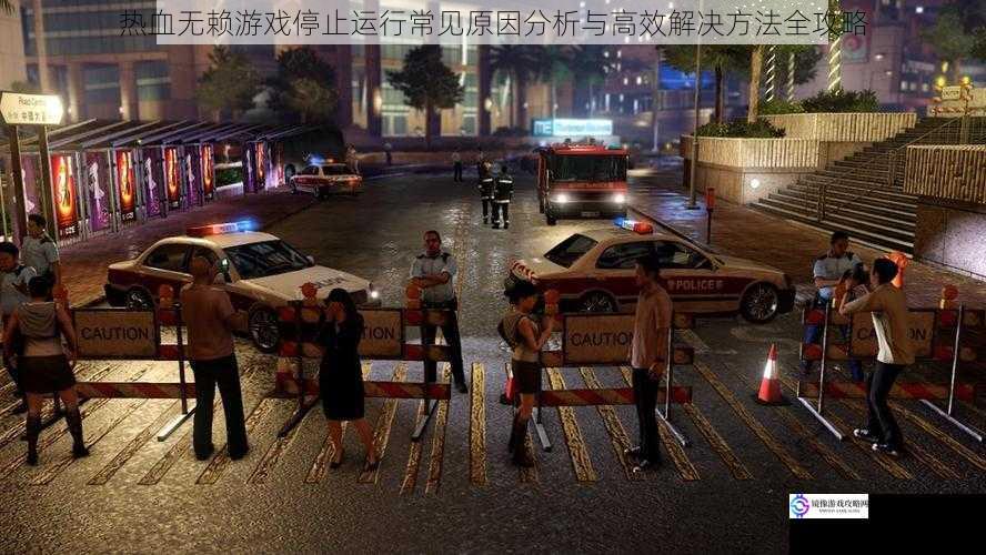 热血无赖游戏停止运行常见原因分析与高效解决方法全攻略
