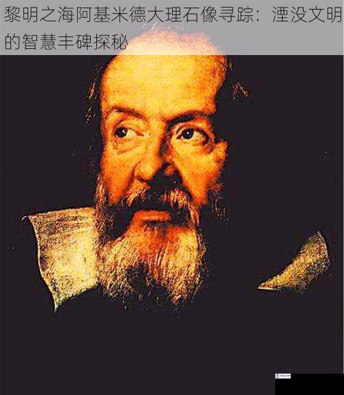 黎明之海阿基米德大理石像寻踪：湮没文明的智慧丰碑探秘
