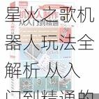 星火之歌机器人玩法全解析 从入门到精通的实战技巧指南