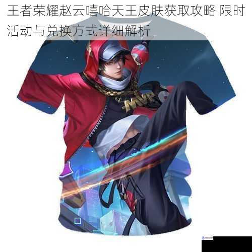 王者荣耀赵云嘻哈天王皮肤获取攻略 限时活动与兑换方式详细解析