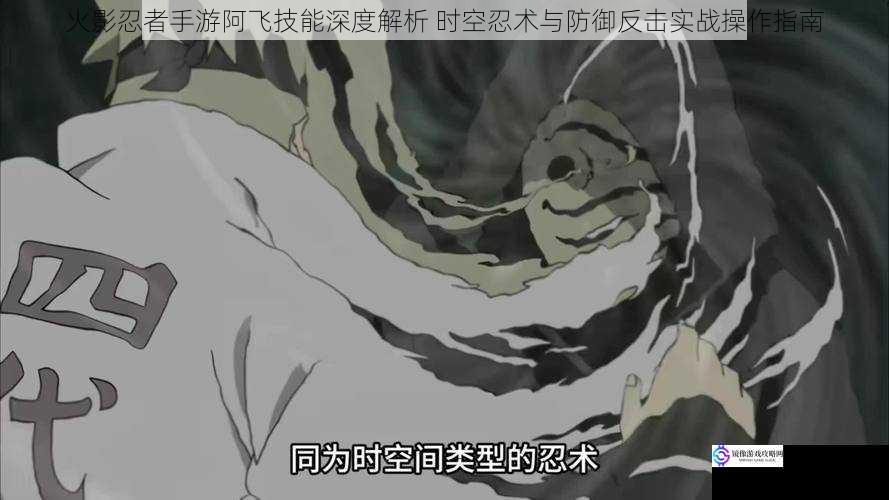 火影忍者手游阿飞技能深度解析 时空忍术与防御反击实战操作指南